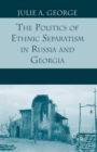 The Politics of Ethnic Separatism in Russia and Georgia - Book