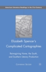 Elizabeth Spencer's Complicated Cartographies : Reimagining Home, the South, and Southern Literary Production - Book
