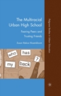 The Multiracial Urban High School : Fearing Peers and Trusting Friends - Book