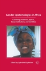 Gender Epistemologies in Africa : Gendering Traditions, Spaces, Social Institutions, and Identities - Book