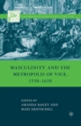 Masculinity and the Metropolis of Vice, 1550-1650 - Book