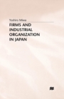 Firms and Industrial Organization in Japan - Book