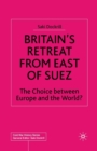 Britain’s Retreat from East of Suez : The Choice between Europe and the World? - Book