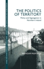 The Politics of Territory : Policy and Segregation in Northern Ireland - Book