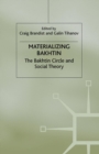 Materializing Bakhtin : The Bakhtin Circle and Social Theory - Book