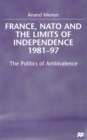 France, NATO and the Limits of Independence 1981-97 : The Politics of Ambivalence - Book