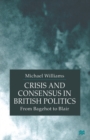 Crisis and Consensus in British Politics : From Bagehot to Blair - Book