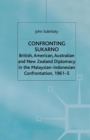 Confronting Sukarno : British, American, Australian and New Zealand Diplomacy in the Malaysian-Indonesian Confrontation, 1961-5 - Book