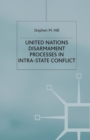 United Nations Disarmament Processes in Intra-State Conflict - Book