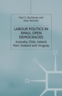 Labour Politics in Small Open Democracies : Australia, Chile, Ireland, New Zealand and Uruguay - Book