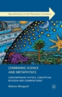 Combining Science and Metaphysics : Contemporary Physics, Conceptual Revision and Common Sense - Book