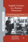 English Teachers in a Postwar Democracy : Emerging Choice in London Schools, 1945-1965 - Book