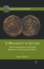 A Monarchy of Letters : Royal Correspondence and English Diplomacy in the Reign of Elizabeth I - Book