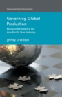 Governing Global Production : Resource Networks in the Asia-Pacific Steel Industry - Book