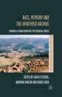 Race, Memory and the Apartheid Archive : Towards a Transformative Psychosocial Praxis - Book
