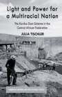 Light and Power for a Multiracial Nation : The Kariba Dam Scheme in the Central African Federation - Book