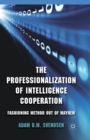 The Professionalization of Intelligence Cooperation : Fashioning Method out of Mayhem - Book