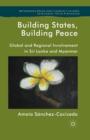 Building States, Building Peace : Global and Regional Involvement in Sri Lanka and Myanmar - Book