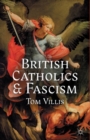 British Catholics and Fascism : Religious Identity and Political Extremism Between the Wars - Book