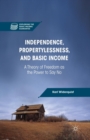 Independence, Propertylessness, and Basic Income : A Theory of Freedom as the Power to Say No - Book