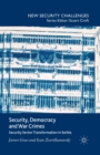 Security, Democracy and War Crimes : Security Sector Transformation in Serbia - Book