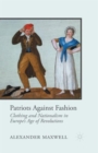 Patriots Against Fashion : Clothing and Nationalism in Europe’s Age of Revolutions - Book