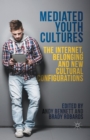 Mediated Youth Cultures : The Internet, Belonging and New Cultural Configurations - Book