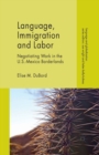 Language, Immigration and Labor : Negotiating Work in the U.S.-Mexico Borderlands - Book