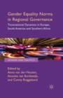 Gender Equality Norms in Regional Governance : Transnational Dynamics in Europe, South America and Southern Africa - Book