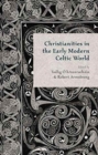Christianities in the Early Modern Celtic World - Book