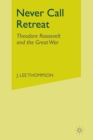 Never Call Retreat : Theodore Roosevelt and the Great War - Book