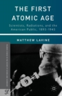 The First Atomic Age : Scientists, Radiations, and the American Public, 1895-1945 - Book