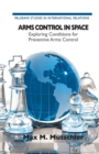 Arms Control in Space : Exploring Conditions for Preventive Arms Control - Book