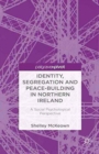 Identity, Segregation and Peace-building in Northern Ireland : A Social Psychological Perspective - Book