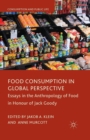 Food Consumption in Global Perspective : Essays in the Anthropology of Food in Honour of Jack Goody - Book