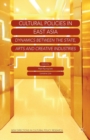 Cultural Policies in East Asia : Dynamics between the State, Arts and Creative Industries - Book