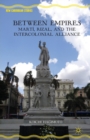 Between Empires : Marti, Rizal, and the Intercolonial Alliance - Book