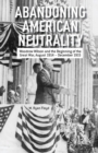 Abandoning American Neutrality : Woodrow Wilson and the Beginning of the Great War, August 1914 - December 1915 - Book