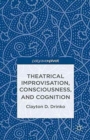Theatrical Improvisation, Consciousness, and Cognition - Book