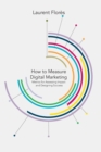 How to Measure Digital Marketing : Metrics for Assessing Impact and Designing Success - Book
