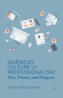 America’s Culture of Professionalism : Past, Present, and Prospects - Book