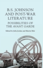 B S Johnson and Post-War Literature : Possibilities of the Avant-Garde - Book