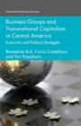 Business Groups and Transnational Capitalism in Central America : Economic and Political Strategies - Book