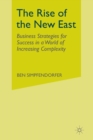 The Rise of the New East : Business Strategies for Success in a World of Increasing Complexity - Book