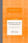 Bending the Arc of Innovation: Public Support of R&D in Small, Entrepreneurial Firms - Book