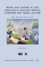 Work and Leisure in Late Nineteenth-Century French Literature and Visual Culture : Time, Politics and Class - Book