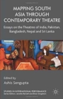 Mapping South Asia through Contemporary Theatre : Essays on the Theatres of India, Pakistan, Bangladesh, Nepal and Sri Lanka - Book