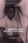 A Queering of Black Theology : James Baldwin's Blues Project and Gospel Prose - Book