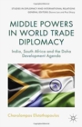 Middle Powers in World Trade Diplomacy : India, South Africa and the Doha Development Agenda - Book