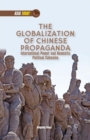 The Globalization of Chinese Propaganda : International Power and Domestic Political Cohesion - Book
